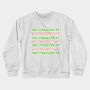 You deserve it Crewneck Sweatshirt